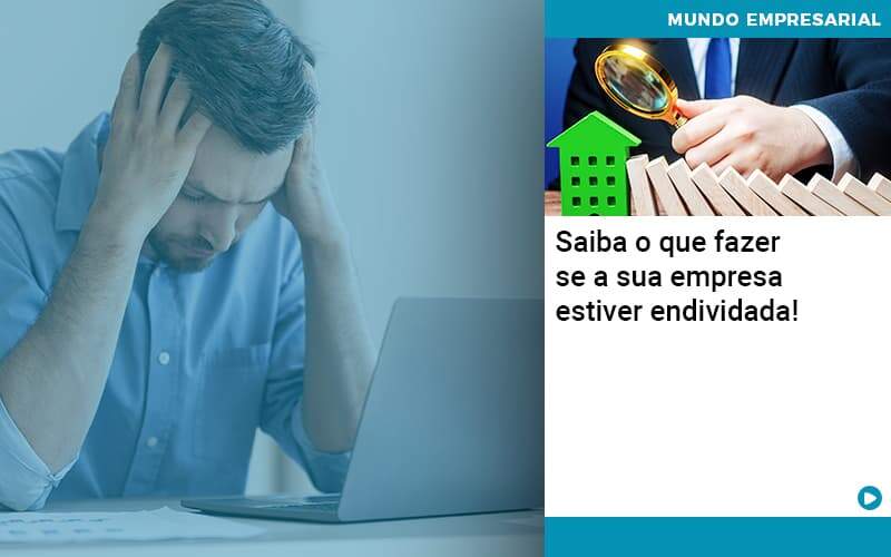 Saiba O Que Fazer Se A Sua Empresa Estiver Endividada - Conexão Contábil