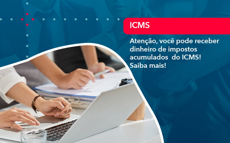 Atencao Voce Pode Receber Dinheiro De Impostos Acumulados Do Icms 1 - Conexão Contábil
