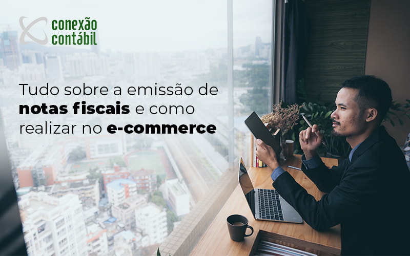 Tudo Sobre A Emissao De Notas Fiscais E Como Realizar No Ecommerce Blog - Conexão Contábil