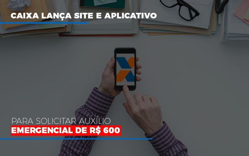 Caixa Lanca Site E Aplicativo Para Solicitar Auxilio Emergencial De Rs 600 Notícias E Artigos Contábeis Notícias E Artigos Contábeis - Conexão Contábil