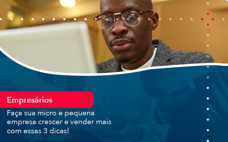 Faca Sua Micro E Pequena Empresa Crescer E Vender Mais Com Estas 3 Dicas 1 - Conexão Contábil