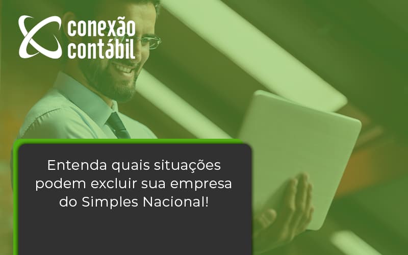 Entenda Quais Situacoes Podem Excluir Sua Empresa Do Simples Nacional Conexao - Conexão Contábil