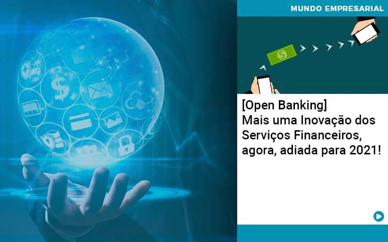 Open Banking Mais Uma Inovacao Dos Servicos Financeiros Agora Adiada Para 2021 - Conexão Contábil