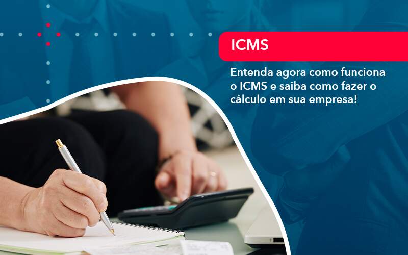 Entenda Agora Como Funciona O Icms E Saiba Como Fazer O Calculo Em Sua Empresa 1 - Conexão Contábil