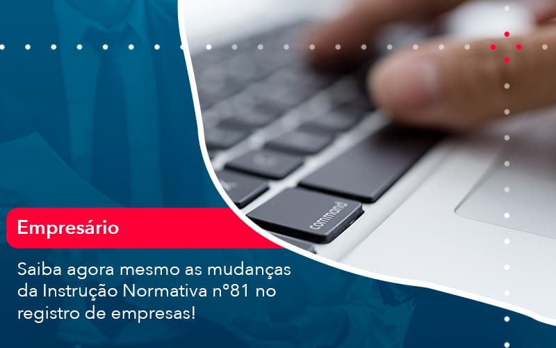 Saiba Agora Mesmo As Mudancas Da Instrucao Normativa N 81 No Registro De Empresas 1 - Conexão Contábil