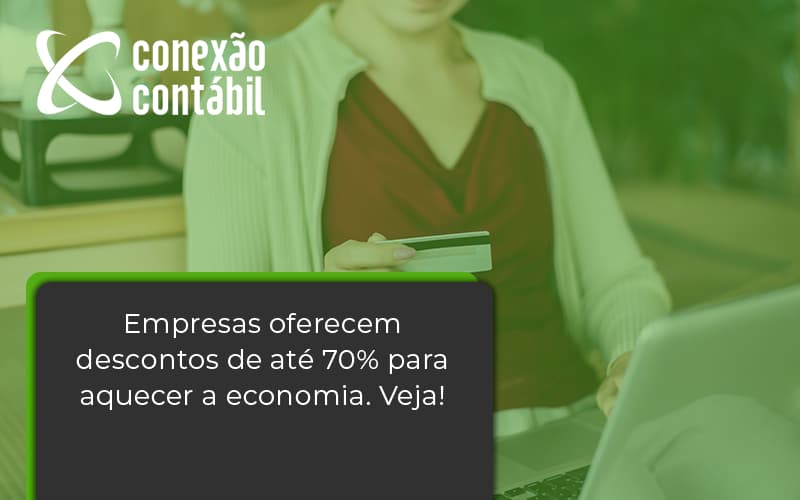Empresas Oferecem Descontos De Até 70% Para Aquecer A Economia. Veja! Conexao Contabil - Conexão Contábil