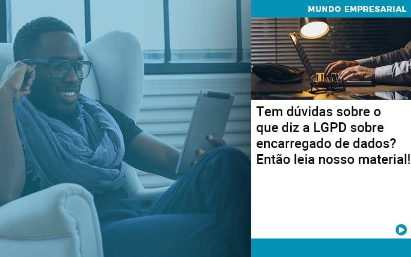 Tem Duvidas Sobre O Que Diz A Lgpd Sobre Encarregado De Dados Entao Leia Nosso Material - Conexão Contábil