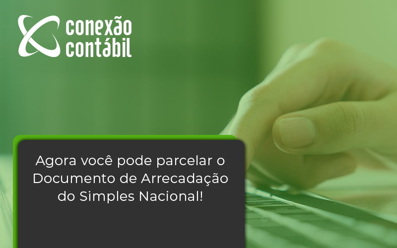 Agora Você Pode Parcelar O Documento De Arrecadação Do Simples Nacional! Conexao Contabil - Conexão Contábil