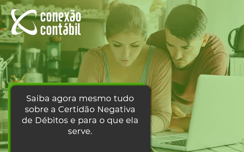 Saiba Agora Mesmo Tudo Sobre A Certidao Negativa E Para O Que Ela Serve Conexao Contabil - Conexão Contábil