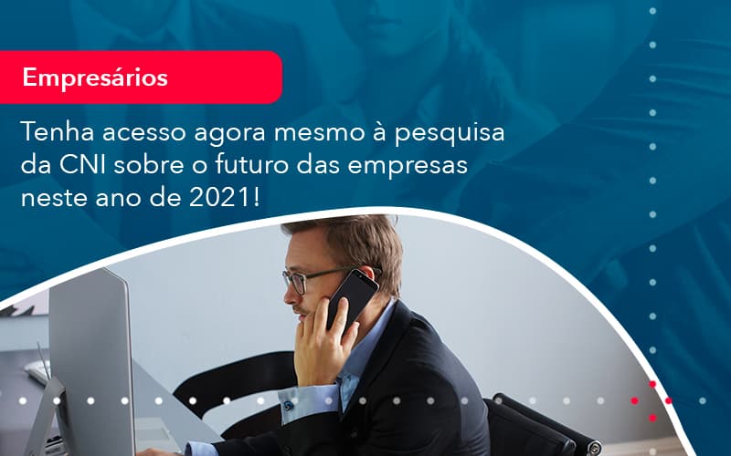 Tenha Acesso Agora Mesmo A Pesquisa Da Cni Sobre O Futuro Das Empresas Neste Ano De 2021 1 - Conexão Contábil