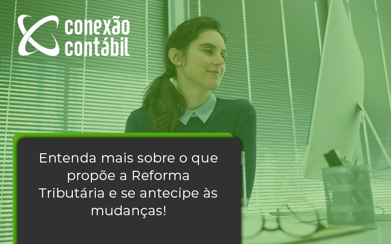 Entenda Mais Sobre O Que Propõe A Reforma Tributária E Se Antecipe às Mudanças! Conexao Contabil - Conexão Contábil