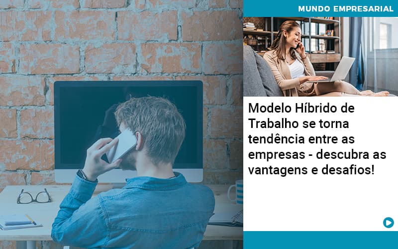 Modelo Hibrido De Trabalho Se Torna Tendencia Entre As Empresas Descubra As Vantagens E Desafios - Conexão Contábil