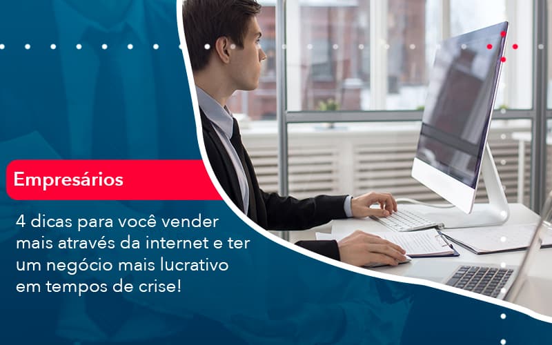 4 Dicas Para Voce Vender Mais Atraves Da Internet E Ter Um Negocio Mais Lucrativo Em Tempos De Crise 1 - Conexão Contábil