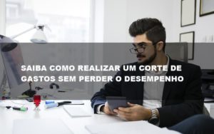 Saiba Como Realizar Um Corte De Gastos Assertivo Sem Perder O Desempenho E Ainda Conseguir Lucrar Durante De Crise Econômica Contabilidade No Itaim Paulista Sp | Abcon Contabilidade Notícias E Artigos Contábeis Notícias E Artigos Contábeis - Conexão Contábil