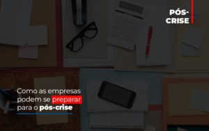 Como As Empresas Podem Se Preparar Para O Pos Crise Notícias E Artigos Contábeis Notícias E Artigos Contábeis - Conexão Contábil