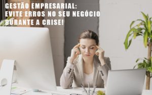 Gestao Empresarial Evite Erros No Seu Negocio Durante A Crise Notícias E Artigos Contábeis Notícias E Artigos Contábeis - Conexão Contábil
