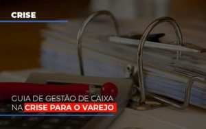 Guia De Gestao De Caixa Na Crise Para O Varejo Notícias E Artigos Contábeis Notícias E Artigos Contábeis - Conexão Contábil