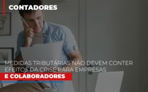 Medidas Tributarias Nao Devem Conter Efeitos Da Crise Para Empresas E Colaboradores Notícias E Artigos Contábeis Notícias E Artigos Contábeis - Conexão Contábil