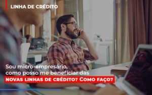 Sou Micro Empresario Com Posso Me Beneficiar Das Novas Linas De Credito Notícias E Artigos Contábeis Notícias E Artigos Contábeis - Conexão Contábil