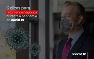 6 Dicas Para Retomar Os Negocios Durante A Pandemia De Covid 19 Notícias E Artigos Contábeis Notícias E Artigos Contábeis - Conexão Contábil