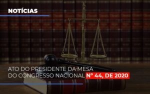 Ato Do Presidente Da Mesa Do Congresso Nacional N 44 De 2020 Notícias E Artigos Contábeis Notícias E Artigos Contábeis - Conexão Contábil
