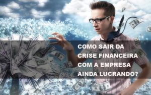 Como Sair Da Crise Financeira Com A Empresa Ainda Lucrando Notícias E Artigos Contábeis Notícias E Artigos Contábeis - Conexão Contábil