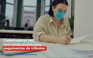 Mei Trabalhadores Mei Tem Novos Prazos Para Pagamentos De Tributos Notícias E Artigos Contábeis Notícias E Artigos Contábeis - Conexão Contábil