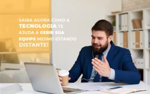 Saiba Agora Como A Tecnologia Te Ajuda A Gerir Sua Equipe Mesmo Estando Distante Notícias E Artigos Contábeis Notícias E Artigos Contábeis - Conexão Contábil
