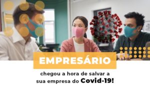 Empresario Chegou A Hora De Salvar A Sua Empresa Do Covid 19 Notícias E Artigos Contábeis Notícias E Artigos Contábeis - Conexão Contábil