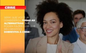 Sera Que Voce Ja Considerou Todas As Alternativas Que Podem Fazer Com Que Seu Negocio Sobreviva A Crise Notícias E Artigos Contábeis Notícias E Artigos Contábeis - Conexão Contábil