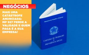 Mais Uma Catastrofe Anunciada Mp 927 Perde A Validade E Quem Paga E A Sua Empresa Notícias E Artigos Contábeis - Conexão Contábil