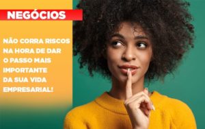 Nao Corra Riscos Na Hora De Dar O Passo Mais Importante Da Sua Vida Empresarial Notícias E Artigos Contábeis Notícias E Artigos Contábeis - Conexão Contábil