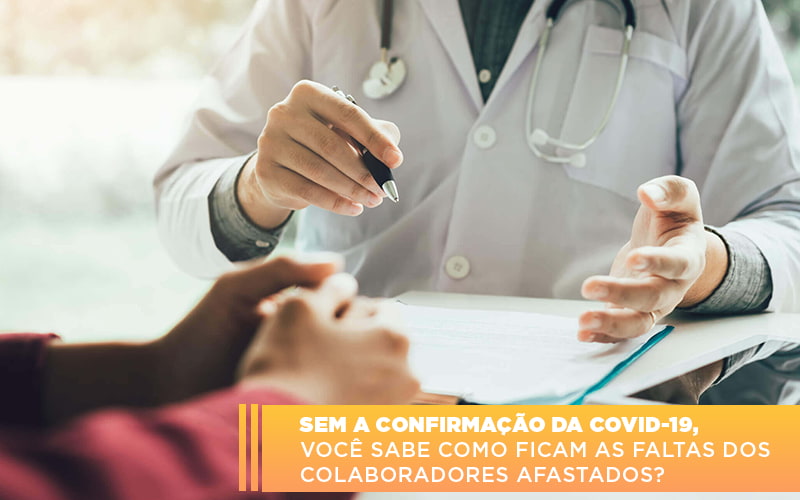 Sem A Confirmacao De Covid 19 Voce Sabe Como Ficam As Faltas Dos Colaboradores Afastados Notícias E Artigos Contábeis - Conexão Contábil
