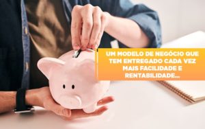 Um Modelo De Negocio Que Tem Entregado Cada Vez Mais Facilidade E Rentabilidade Notícias E Artigos Contábeis Notícias E Artigos Contábeis - Conexão Contábil