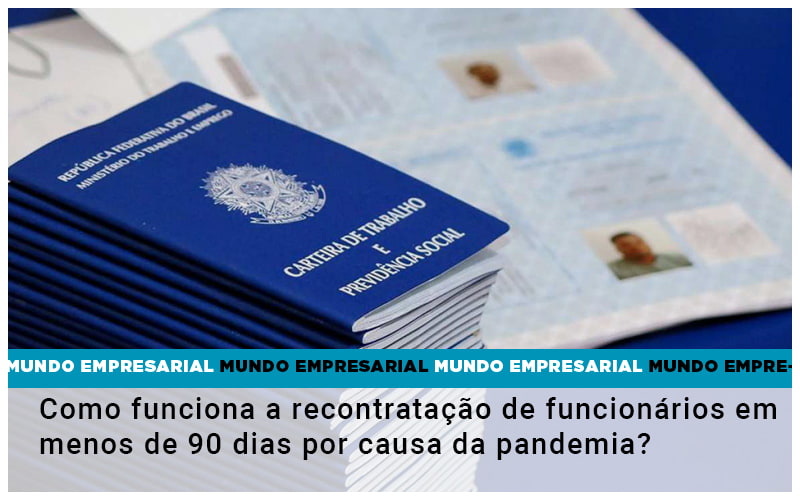 Como Funciona A Recontratacao De Funcionarios Em Menos De 90 Dias Por Causa Da Pandemia Notícias E Artigos Contábeis - Conexão Contábil
