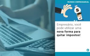 Empresario Voce Pode Utilizar Uma Nova Forma Para Quitar Impostos Notícias E Artigos Contábeis - Conexão Contábil