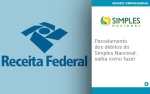 Parcelamento Dos Debitos Do Simples Nacional Saiba Como Fazer Notícias E Artigos Contábeis - Conexão Contábil