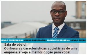 Saia Do Obvio Conheca As Caracteristiscas Societarias De Uma Empresa E Veja A Melhor Opcao Para Voce Quero Montar Uma Empresa Notícias E Artigos Contábeis - Conexão Contábil