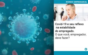 Covid 19 E Seu Reflexo Na Estabilidade Do Empregado O Que Voce Empregador Deve Fazer Notícias E Artigos Contábeis - Conexão Contábil