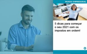 5 Dicas Para Comecar O Seu 2021 Com Os Impostos Em Ordem - Conexão Contábil