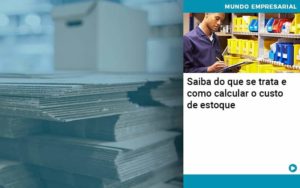 Saiba Do Que Se Trata E Como Calcular O Custo De Estoque - Conexão Contábil