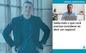 Saiba Tudo O Que Voce Precisa Considerar Ao Abrir Um Negocio - Conexão Contábil