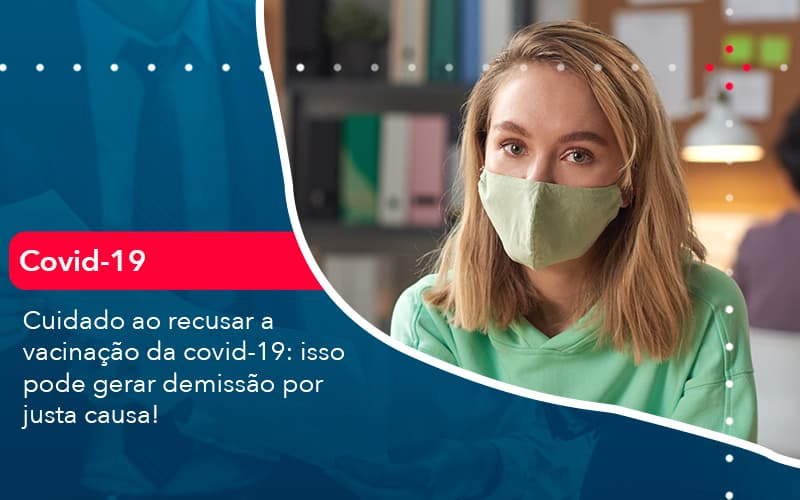 Cuidado Ao Recusar A Vacinacao Da Covid 19 Isso Pode Gerar Demissao Por Justa Causa 1 - Conexão Contábil