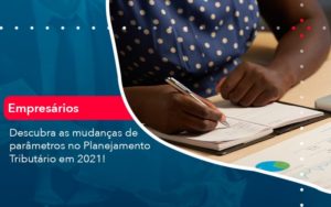 Descubra As Mudancas De Parametros No Planejamento Tributario Em 2021 1 - Conexão Contábil