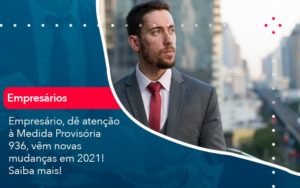 Empresario De Atencao A Medida Provisoria 936 Vem Novas Mudancas Em 2021 Saiba Mais 1 - Conexão Contábil