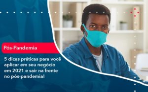 5 Dicas Praticas Para Voce Aplicar Em Seu Negocio Em 2021 E Sair Na Frente No Pos Pandemia 1 - Conexão Contábil
