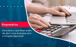 Descubra O Que Fazer Antes De Abrir Uma Empresa Com O Simples Nacional - Conexão Contábil