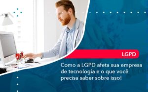 Como A Lgpd Afeta Sua Empresa De Tecnologia E O Que Voce Precisa Saber Sobre Isso 1 - Conexão Contábil