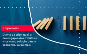 Diante Da Crise Atual A Prorrogacao Dos Tributos E Vista Como Solucao Para A Economia 1 - Conexão Contábil