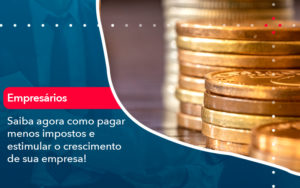 Saiba Agora Como Pagar Menos Impostos E Estimular O Crescimento De Sua Empres - Conexão Contábil